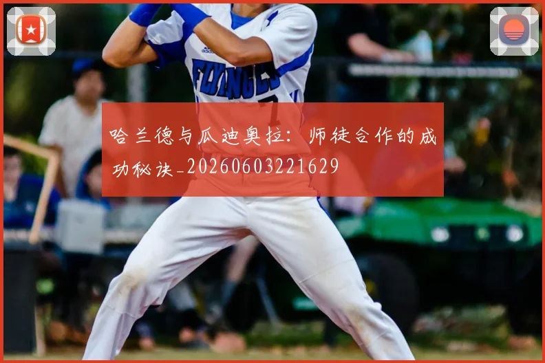 哈兰德与瓜迪奥拉：师徒合作的成功秘诀_20260603221629
