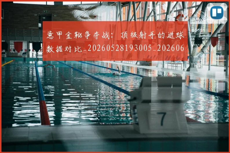 意甲金靴争夺战：顶级射手的进球数据对比_20260528193005_20260609194156