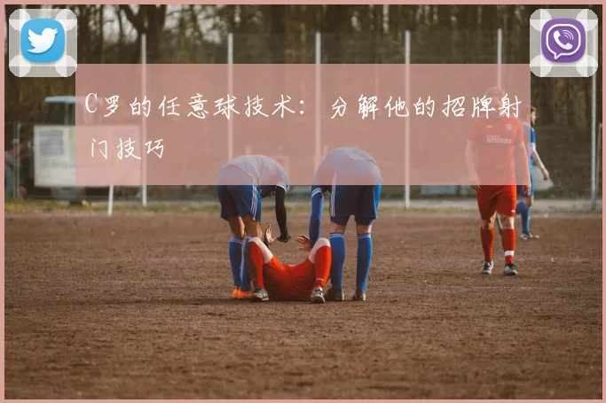 C罗的任意球技术:分解他的招牌射门技巧
