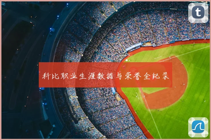 科比职业生涯数据与荣誉全纪录
