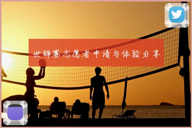 世锦赛志愿者申请与体验分享